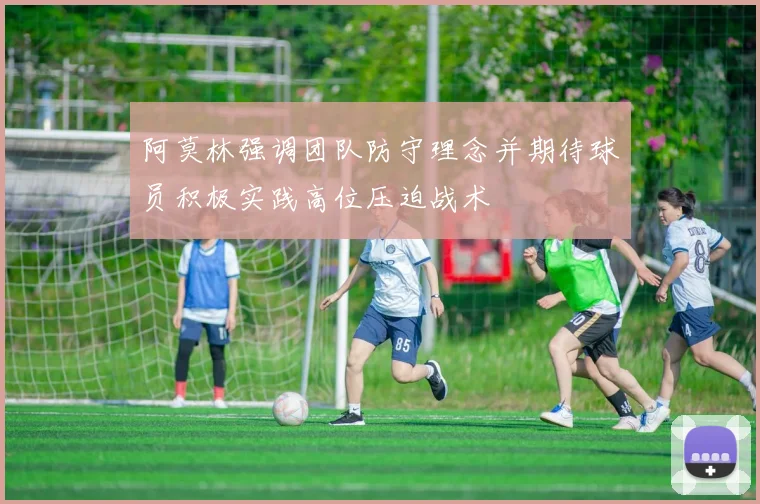 阿莫林强调团队防守理念并期待球员积极实践高位压迫战术