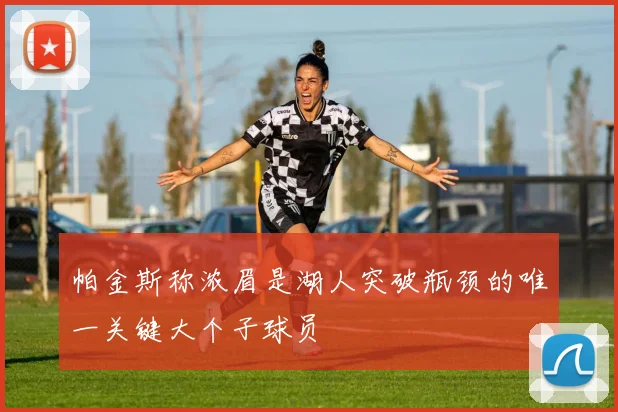 帕金斯称浓眉是湖人突破瓶颈的唯一关键大个子球员