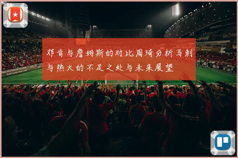 邓肯与詹姆斯的对比周琦分析马刺与热火的不足之处与未来展望